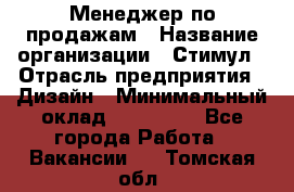 Менеджер по продажам › Название организации ­ Стимул › Отрасль предприятия ­ Дизайн › Минимальный оклад ­ 120 000 - Все города Работа » Вакансии   . Томская обл.